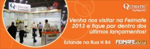 Venha conferir as novidades que a Quimatic Tapmatic esta preparando para FEIMAFE 2013.