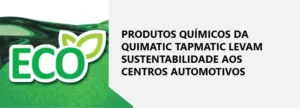 Produtos químicos da Quimatic Tapmatic levam sustentabilidade aos Centros Automotivos