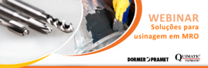 Assista na íntegra ao webinar “Soluções para Usinagem em MRO” promovido em parceria pela Dormer Pramet e Quimatic Tapmatic