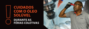 Veja os cuidados necessários com o óleo solúvel no retorno das férias coletivas!