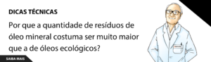 Por que a quantidade de resíduos de óleo mineral costuma ser muito maior que a de óleos ecológicos?
