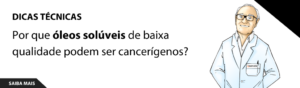 Por que óleos solúveis de baixa qualidade podem ser cancerígenos?