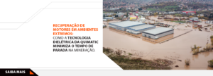Tecnologia dielétrica Quimatic: da recuperação da indústria no RS após alagamentos à solução indispensável para motores na mineração